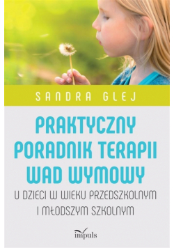 Praktyczny poradnik terapii wad wymowy u dzieci w wieku przedszkolnym i młodszym szkolnym