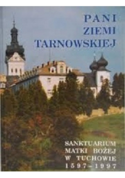 Pani ziemi tarnowskiej Sanktuarium Matki Bożej w Tuchowie 1597 - 1997