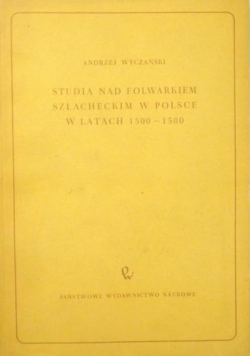 Studia nad folwarkiem szlacheckim w Polsce w latach 1500 1580