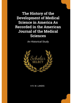 The History of the Development of Medical Science in America As Recorded in the American Journal of the Medical Sciences