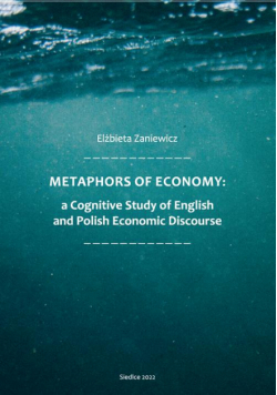 Metaphors of Ecomony: a Cognitive Study of English and Polish Economic Discourse