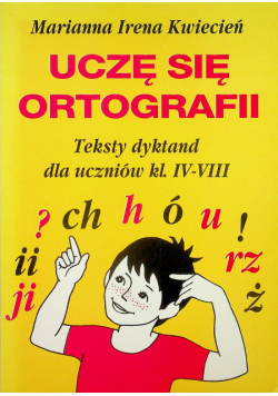 Uczę się ortografii Teksty dyktand dla uczniów kl.  IV - VIII