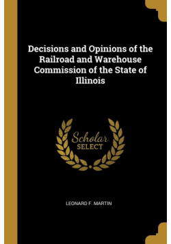 Decisions and Opinions of the Railroad and Warehouse Commission of the State of Illinois