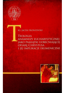 Teologia anamnezy eucharystycznej jako pamiątki uobecniającej ofiarę Chrystusa i jej implikacje ekumeniczne