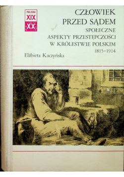 Człowiek przed sądem Społeczne aspekty przestępczości w Królestwie Polskim 1815 1914