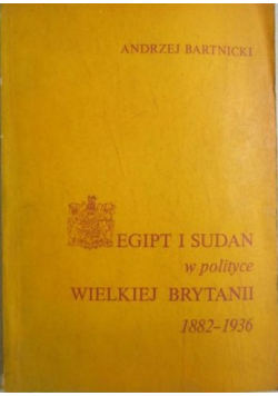 Bartnicki Andrzej - Egipt i Sudan w polityce Wielkiej Brytanii 1882-1936