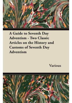 A Guide to Seventh Day Adventism - Two Classic Articles on the History and Customs of Seventh Day Adventism