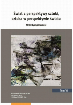 Świat z perspektywy sztuki, sztuka w perspektywie świata. #Interdyscyplinarność. Tom 6
