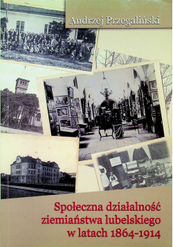 Społeczna działalność ziemiaństwa lubelskiego w latach 1864 1914 dedykacja autora