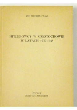 Hitlerowcy w Częstochowie w latach 1939 - 1945