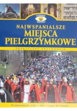 Najwspanialsze miejsca pielgrzymkowe Praktyczny przewodnik