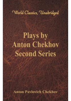 Plays by Anton Chekhov, Second Series (World Classics, Unabridged)