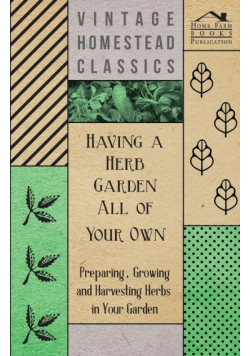 Having a Herb Garden all of Your Own - Preparing, Growing and Harvesting Herbs in Your Garden