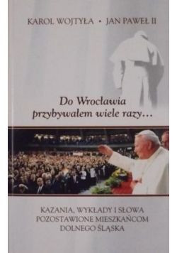 Karol Wojtyła Do Wrocławia przybywałem wiele razy