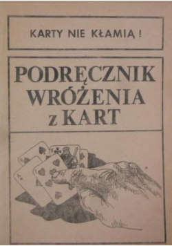 Karty nie kłamią! Podręcznik wróżenia z kart