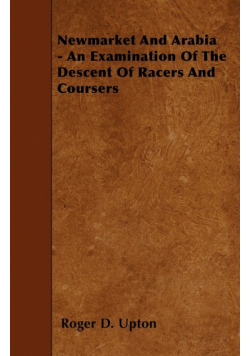Newmarket And Arabia - An Examination Of The Descent Of Racers And Coursers