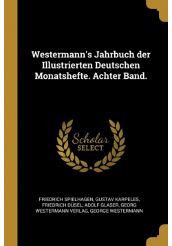 Westermann's Jahrbuch der Illustrierten Deutschen Monatshefte. Achter Band.