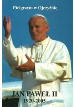 Pielgrzym w Ojczyźnie Jan Paweł II 1920 2005