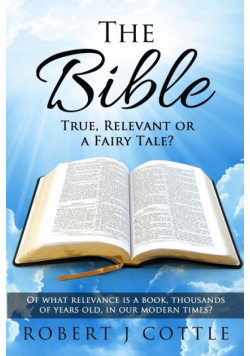The Bible True, Relevant or a Fairy Tale?