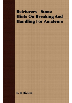 Retrievers - Some Hints On Breaking And Handling For Amateurs