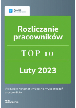 Rozliczanie pracowników. TOP 10 luty 2023