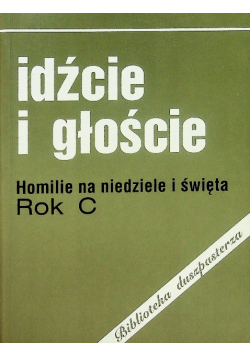 Idźcie i głoście Homilie na niedziele i święta rok C