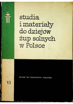 Studia i materiały do dziejów żup solnych w Polsce Tom VI