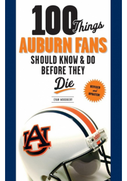 100 Things Auburn Fans Should Know & Do Before They Die