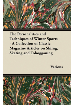 The Personalities and Techniques of Winter Sports - A Collection of Classic Magazine Articles on Skiing, Skating and Tobogganing