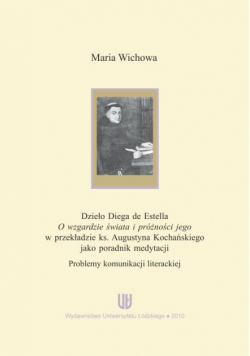 Dzieło Diega de Estella "O wzgardzie świata i próżności jego" w przekładzie ks. Augustyna Kochańskiego jako poradnik medytacji. Problemy komunikacji literackiej