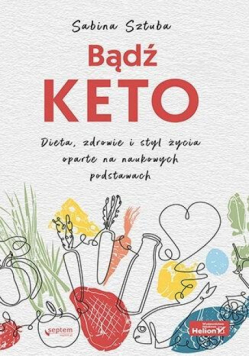 Bądź KETO. Dieta, zdrowie i styl życia..