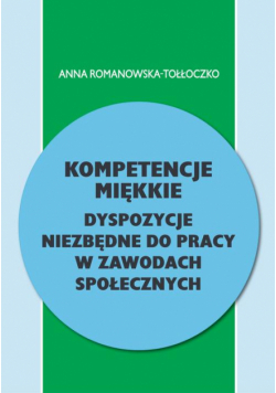 Kompetencje miękkie. Dyspozycje niezbędne do pracy w zawodach społecznych