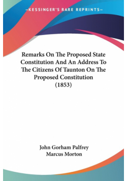 Remarks On The Proposed State Constitution And An Address To The Citizens Of Taunton On The Proposed Constitution (1853)