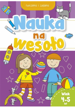 Nauka na wesoło. Ćwiczenia i zadania. Wiek 4-5 lat