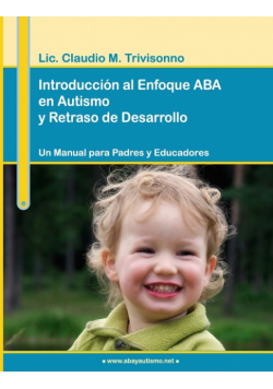 Introducción al Enfoque ABA en Autismo y Retraso de Desarrollo. Un Manual para Padres y Educadores.