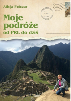 Moje podróże od PRL-u do dziś