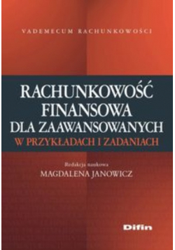 Rachunkowość finansowa dla zaawansowanych w przykładach i zadaniach