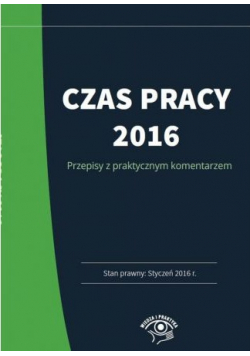 Czas pracy 2016 Praktyczny komentarz