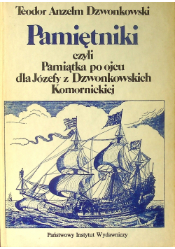 Pamietniki czyli Pamiątka po ojcu dla Józefy z Dzwonkowskich Komornickiej