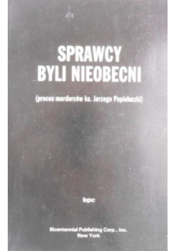 Sprawcy byli nieobecni Proces morderców ks. Jerzego Popiełuszki