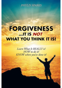 Forgiveness ... It Is NOT What You Think It Is!