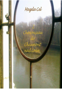 Z Chenonceau do Chaumont nad Loarą Z cyklu - Podróże z Barbarą