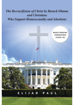 The Recrucifixion of Christ by Barack Obama and Christians Who Support Homosexuality and Abortions