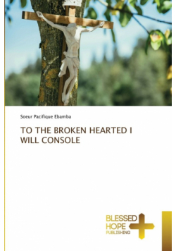 To The Broken Hearted I Will Console