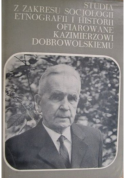 Studia z zakresu socjologii etnografii i historii ofiarowane Kazimierzowi Dobrowolskiemu