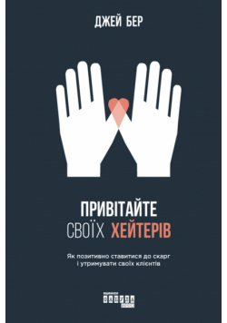 Привітайте своїх хейтерів. Як позитивно ставитись до скарг і утримувати своїх клієнтів
