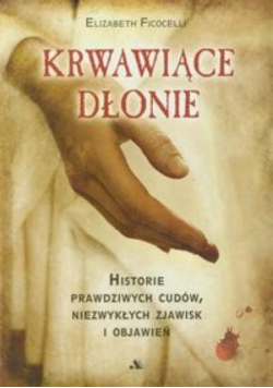 Krwawiące dłonie Historie prawdziwych cudów ...