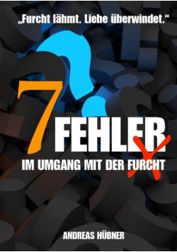 7 Fehler im Umgang mit der Furcht