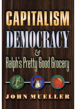 Capitalism, Democracy, and Ralph's Pretty Good Grocery
