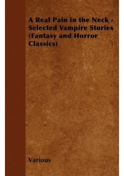 A Real Pain in the Neck - Selected Vampire Stories (Fantasy and Horror Classics)